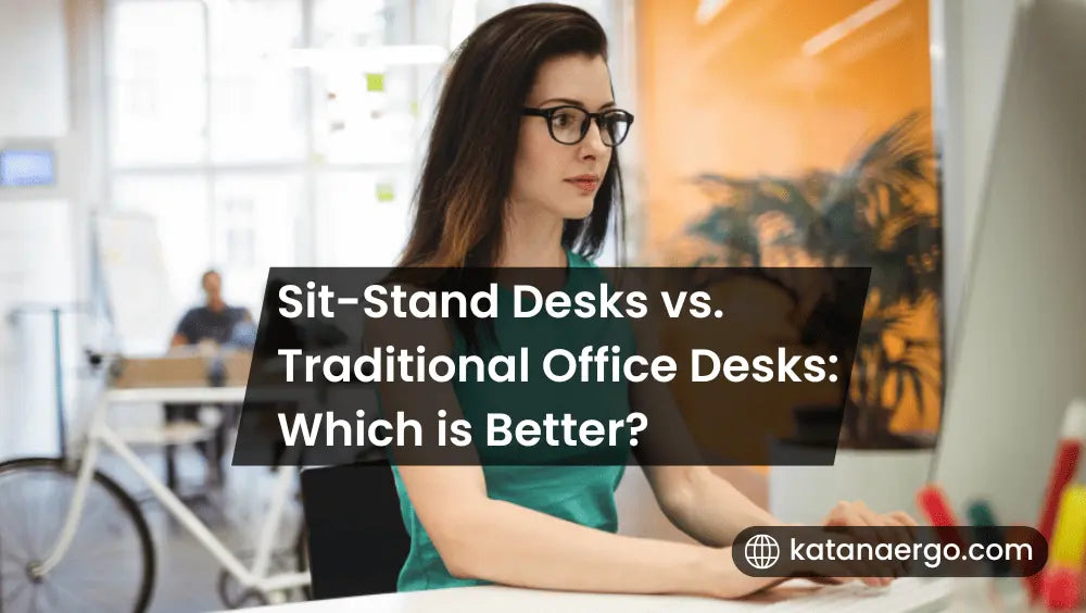 Sit-Stand Desks vs. Traditional Office Desks: Which is Better?